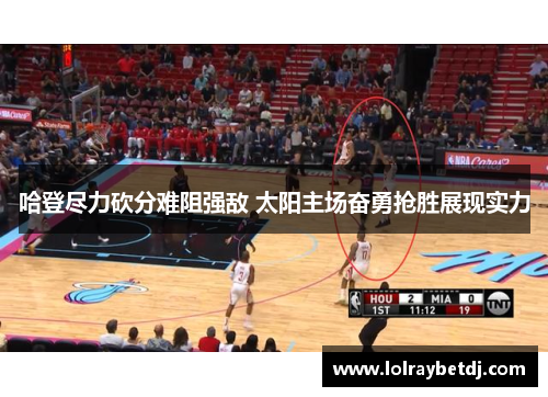 哈登尽力砍分难阻强敌 太阳主场奋勇抢胜展现实力