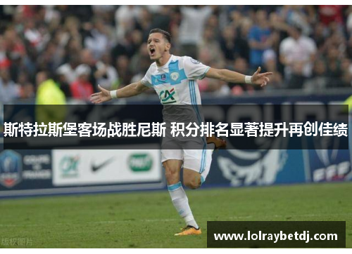 斯特拉斯堡客场战胜尼斯 积分排名显著提升再创佳绩