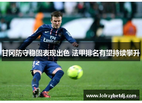 甘冈防守稳固表现出色 法甲排名有望持续攀升
