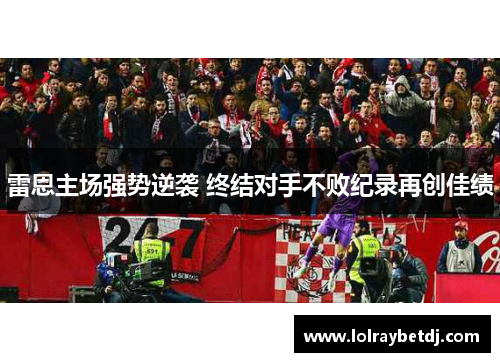 雷恩主场强势逆袭 终结对手不败纪录再创佳绩