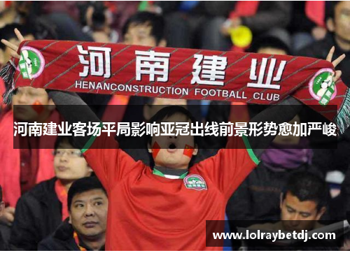 河南建业客场平局影响亚冠出线前景形势愈加严峻