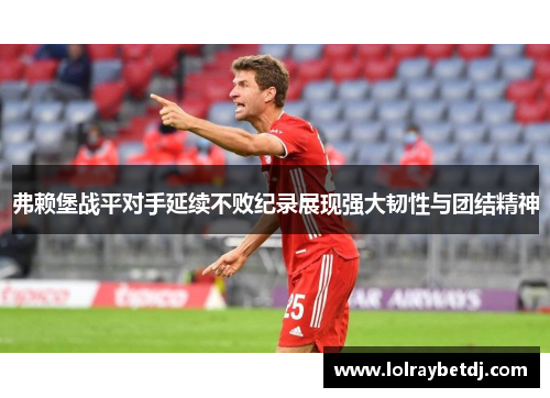弗赖堡战平对手延续不败纪录展现强大韧性与团结精神