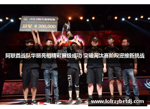 阿联酋战队华丽亮相精彩晋级成功 突破淘汰赛阶段迎接新挑战