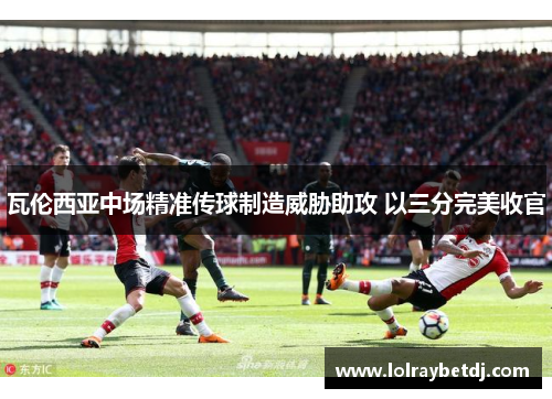 瓦伦西亚中场精准传球制造威胁助攻 以三分完美收官