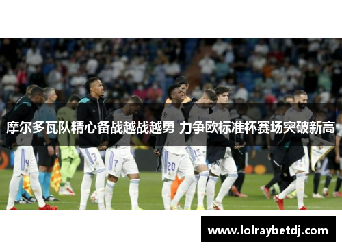 摩尔多瓦队精心备战越战越勇 力争欧标准杯赛场突破新高