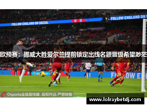 欧预赛：挪威大胜爱尔兰提前锁定出线名额晋级希望渺茫
