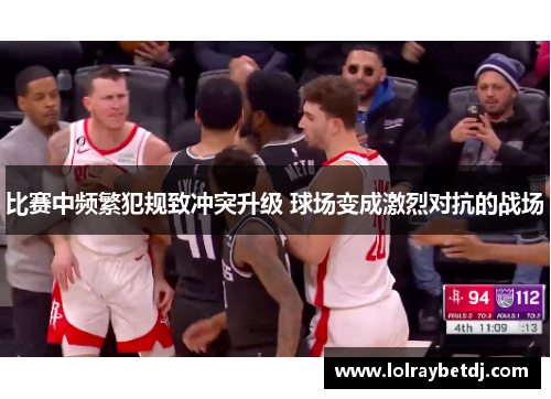 比赛中频繁犯规致冲突升级 球场变成激烈对抗的战场