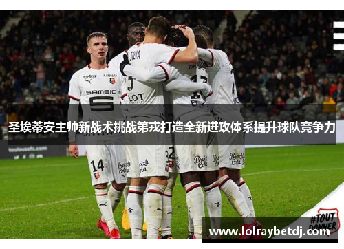 圣埃蒂安主帅新战术挑战第戎打造全新进攻体系提升球队竞争力